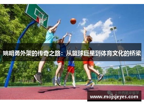 姚明勇外架的传奇之路：从篮球巨星到体育文化的桥梁
