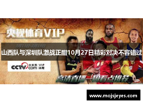 山西队与深圳队激战正酣10月27日精彩对决不容错过